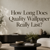 How Long Does Quality Wallpaper Really Last?