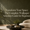 Transform Your Space: The Complete Wallpaper Selection Guide for Beginners