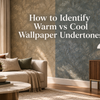 How to Identify Warm vs Cool Wallpaper Undertones
