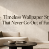 Timeless Wallpaper Styles That Never Go Out of Fashion