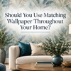 Should You Use Matching Wallpaper Throughout Your Home?