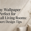 Why Wallpaper Is Perfect for Small Living Rooms: Expert Design Tips