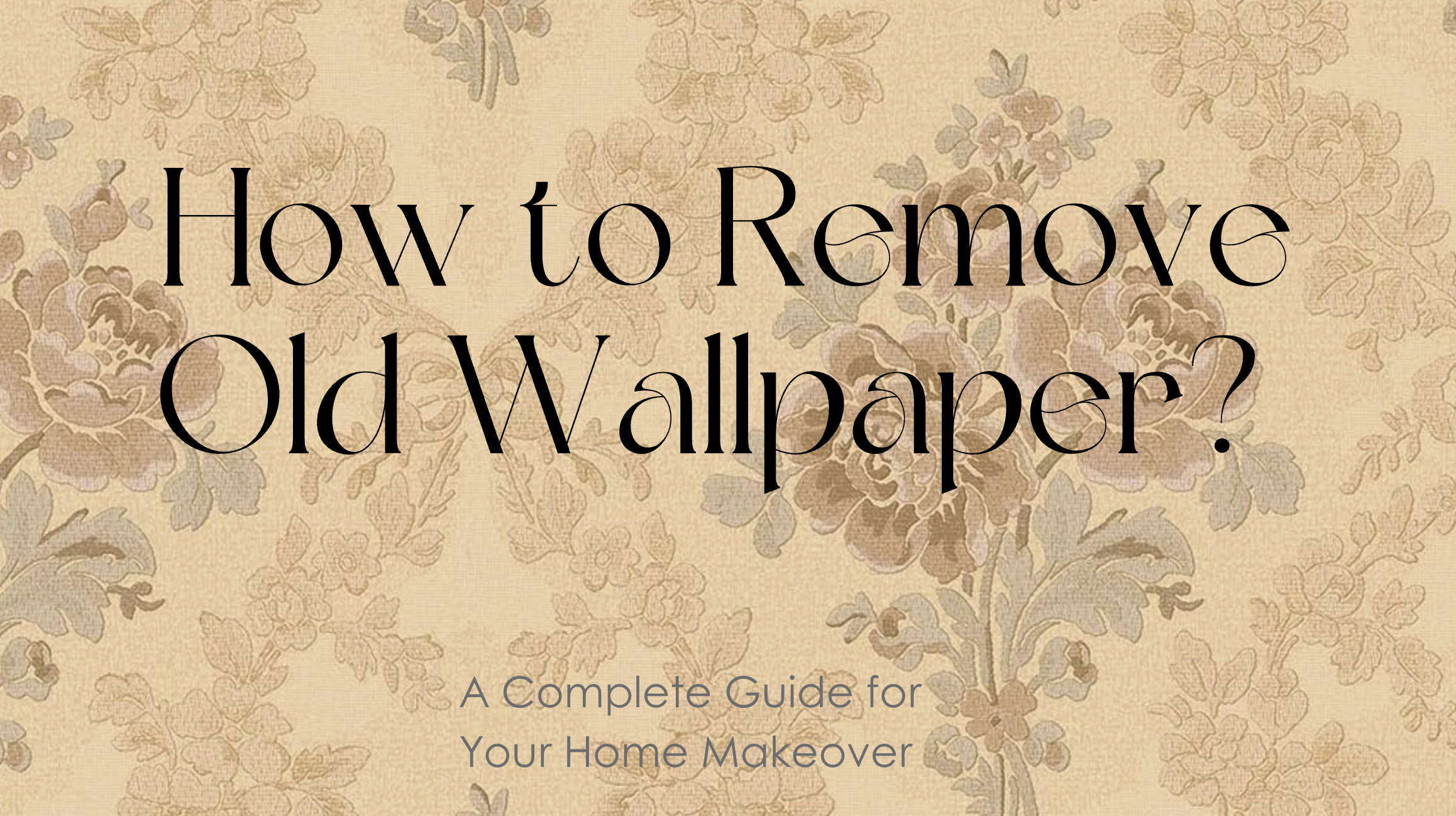 How to Remove Old Wallpaper: A Complete Guide for Your Home Makeover
