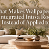 What Makes Wallpaper Feel Integrated Into a Room Instead of Applied to It?