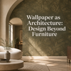 Wallpaper as Architecture: Design Beyond Furniture