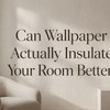 Can Wallpaper Actually Insulate Your Room Better?