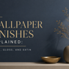 Wallpaper Finishes Explained: Matte, Gloss, and Satin