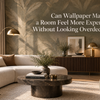 Can Wallpaper Make a Room Feel More Expensive Without Looking Overdecorated?