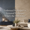 Embossed vs. Textured Wallpaper: Key Differences Explained