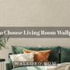 How to Choose Living Room Wallpaper? – Style Your Space with Walloro