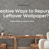 Creative Ways to Repurpose Leftover Wallpaper? - Sustainable and Stylish Ideas