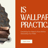 Is Wallpaper Practical? Everything You Need to Know Before Decorating Your Walls