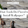 What Tools Do I Need to Install Wallpaper?