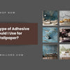 What Type of Adhesive Should I Use for Wallpaper?