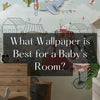 What Wallpaper is Best for a Baby’s Room?