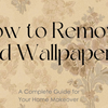 How to Remove Old Wallpaper: A Complete Guide for Your Home Makeover