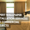Expert Wallpaper Installation Services for Commercial Projects